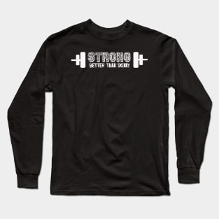 Strong better than skinny Long Sleeve T-Shirt